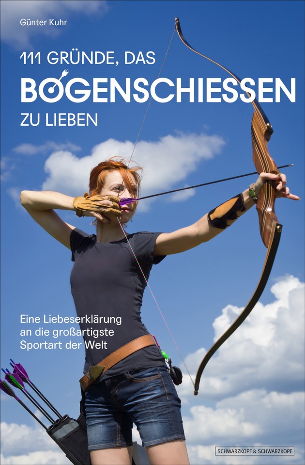 111 GRÜNDE, DAS BOGENSCHIESSEN ZU LIEBEN: Eine Liebeserklärung an die großartigste Sportart der Welt!